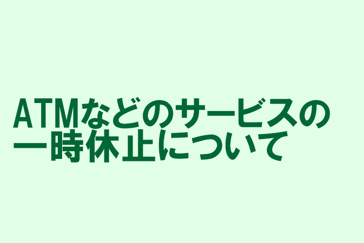 ATMなどのサービスの一時休止について