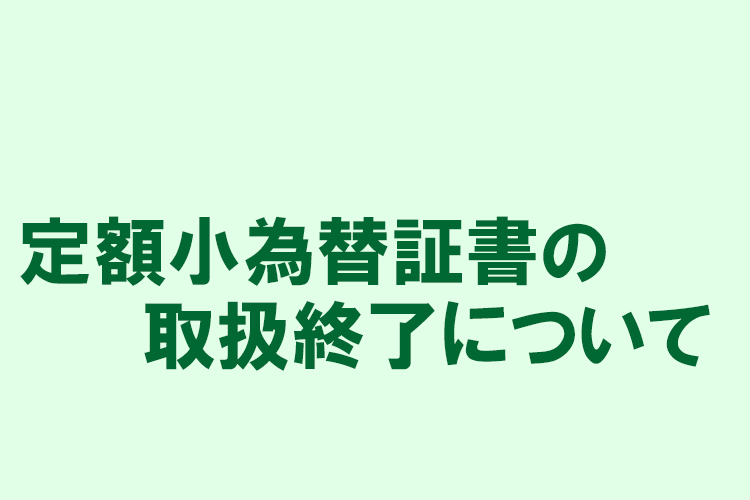 定額小為替証書の取扱終了について
